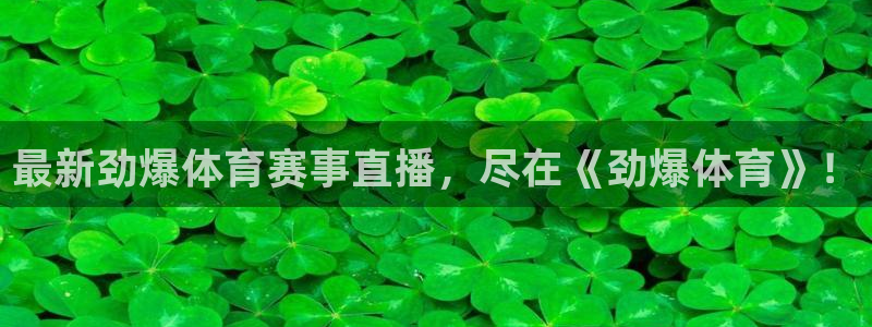 最新劲爆体育赛事直播，尽在《劲爆体育》！