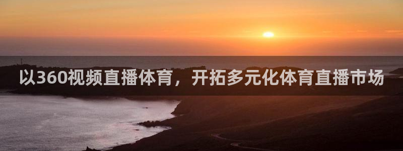 以360视频直播体育，开拓多元化体育直播市场